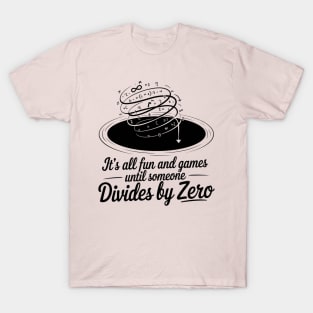 it's all fun and games until someone divides by zero T-Shirt